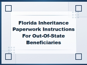 Florida Inheritance Paperwork for Out-of-State Beneficiaries