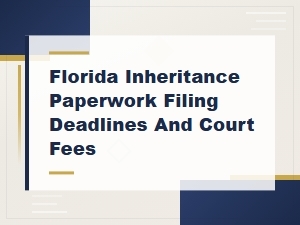 Florida Inheritance Filing Deadlines and Court Fees