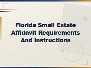 Florida Small Estate Affidavit: Requirements & Instructions