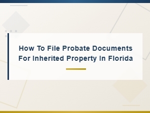 Filing Probate for Inherited Property in Florida